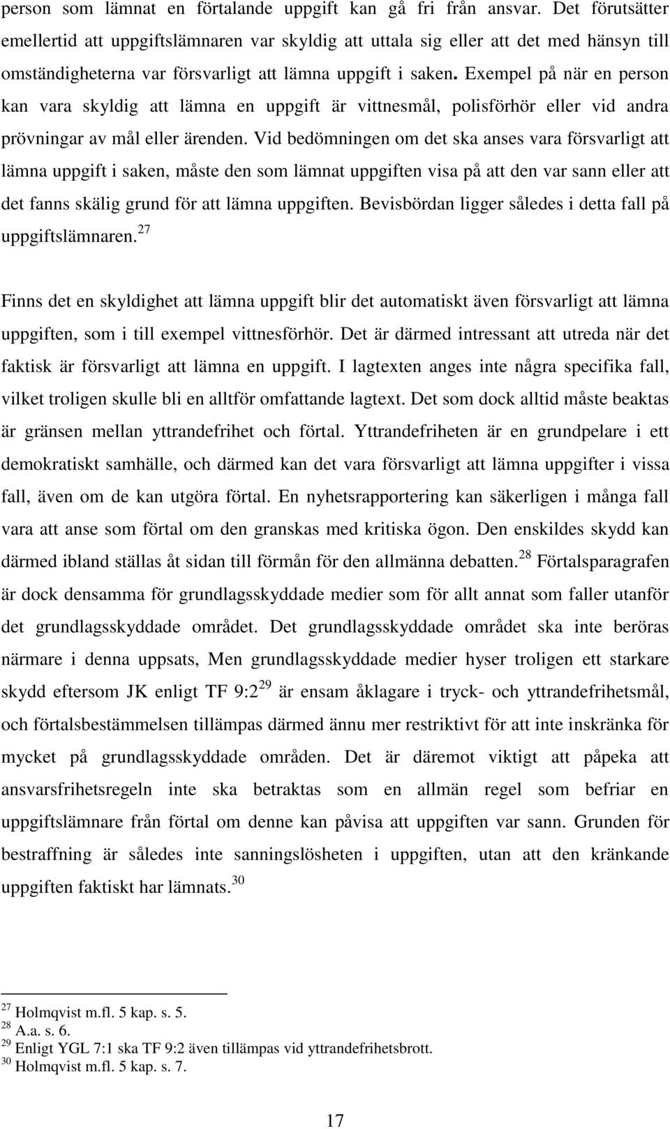 Exempel på när en person kan vara skyldig att lämna en uppgift är vittnesmål, polisförhör eller vid andra prövningar av mål eller ärenden.