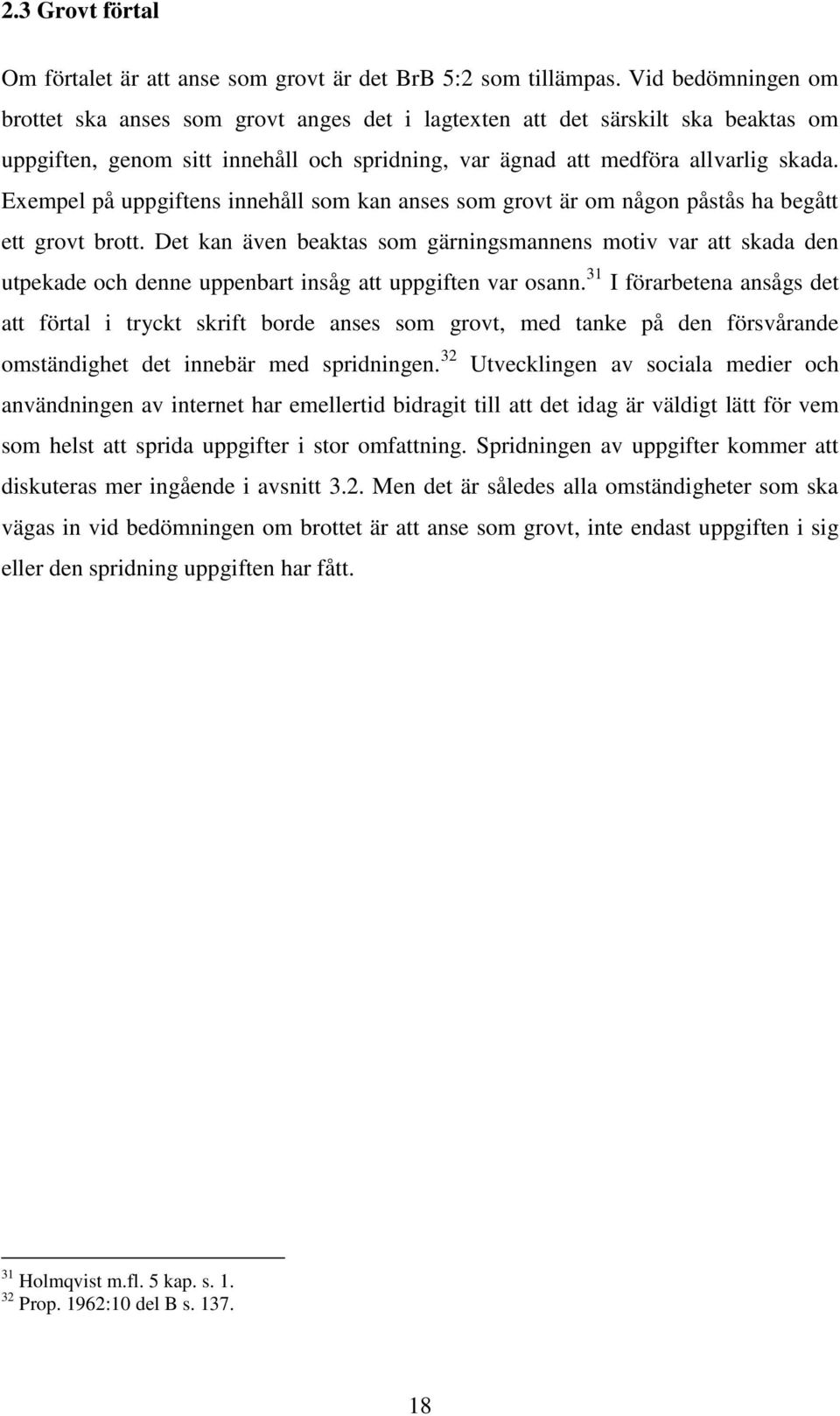 Exempel på uppgiftens innehåll som kan anses som grovt är om någon påstås ha begått ett grovt brott.