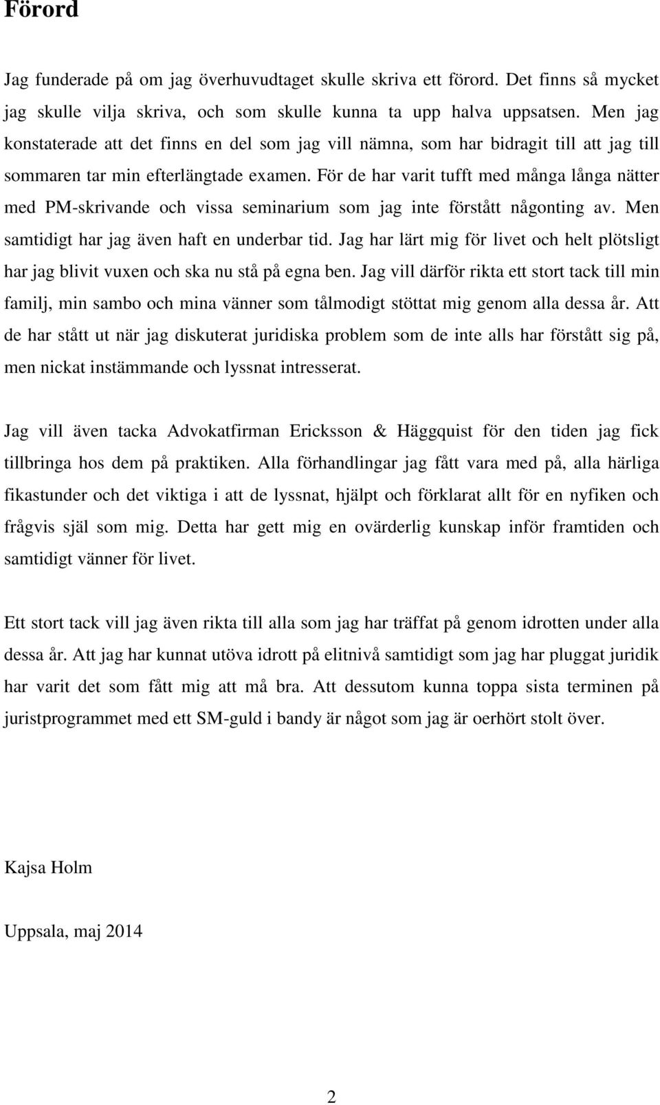 För de har varit tufft med många långa nätter med PM-skrivande och vissa seminarium som jag inte förstått någonting av. Men samtidigt har jag även haft en underbar tid.