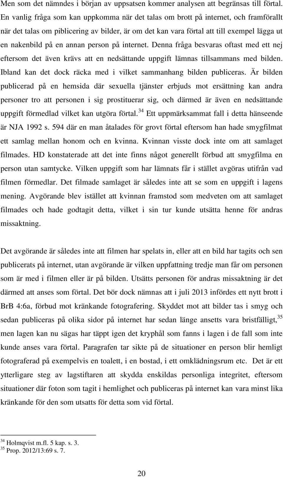 annan person på internet. Denna fråga besvaras oftast med ett nej eftersom det även krävs att en nedsättande uppgift lämnas tillsammans med bilden.