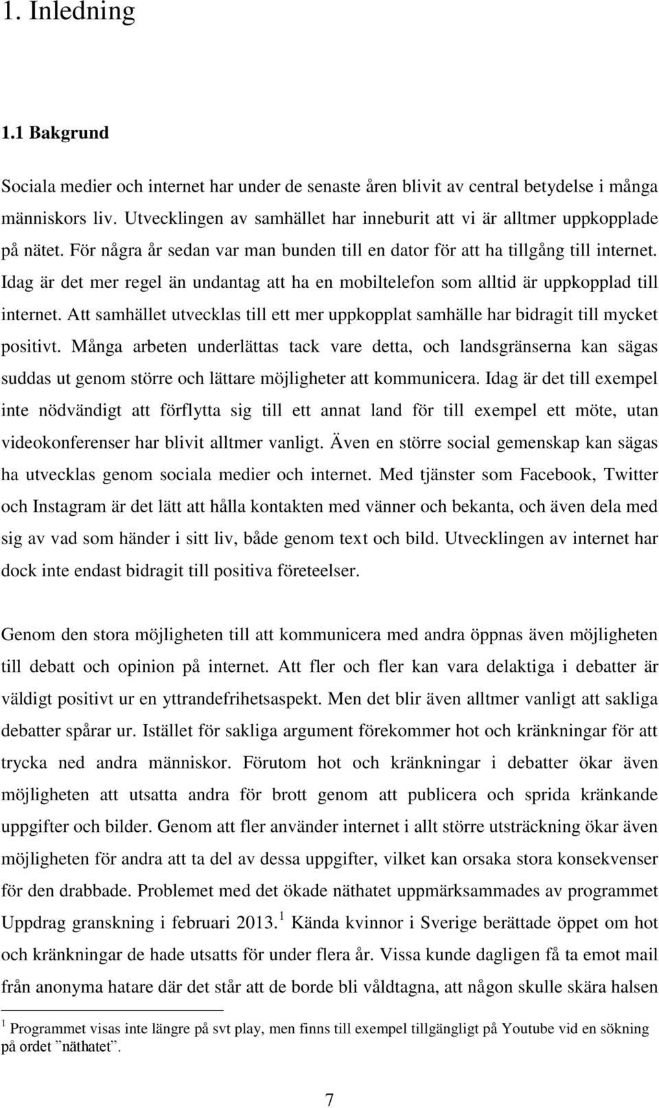 Idag är det mer regel än undantag att ha en mobiltelefon som alltid är uppkopplad till internet. Att samhället utvecklas till ett mer uppkopplat samhälle har bidragit till mycket positivt.