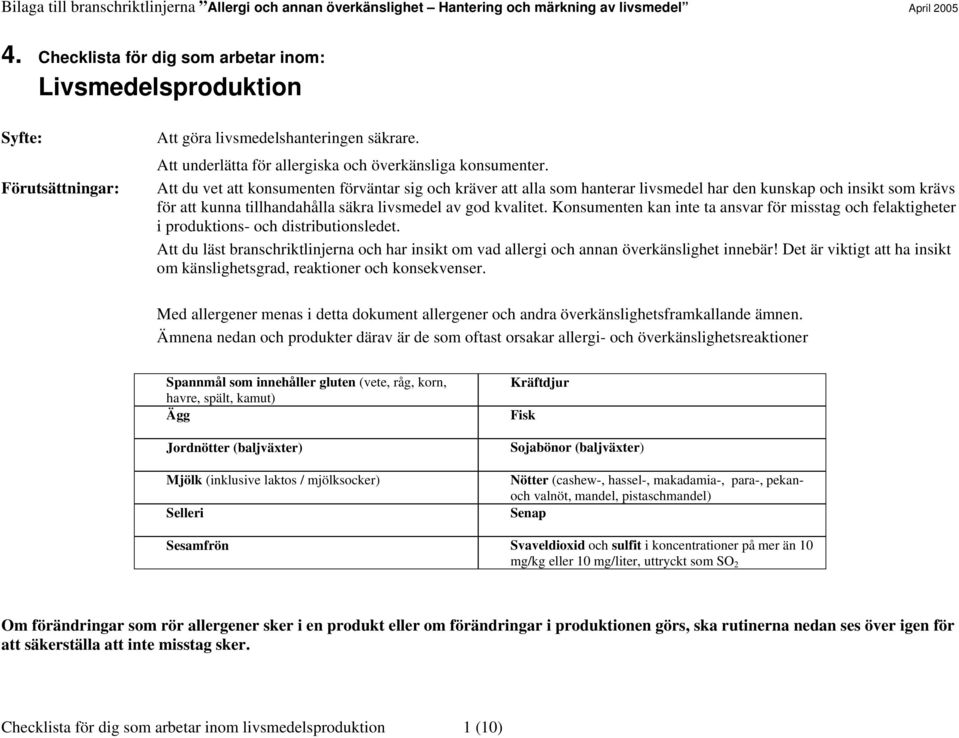 Konsumenten kan inte ta ansvar för misstag och felaktigheter i produktions- och distributionsledet. Att du läst branschriktlinjerna och har insikt om vad allergi och annan överkänslighet innebär!