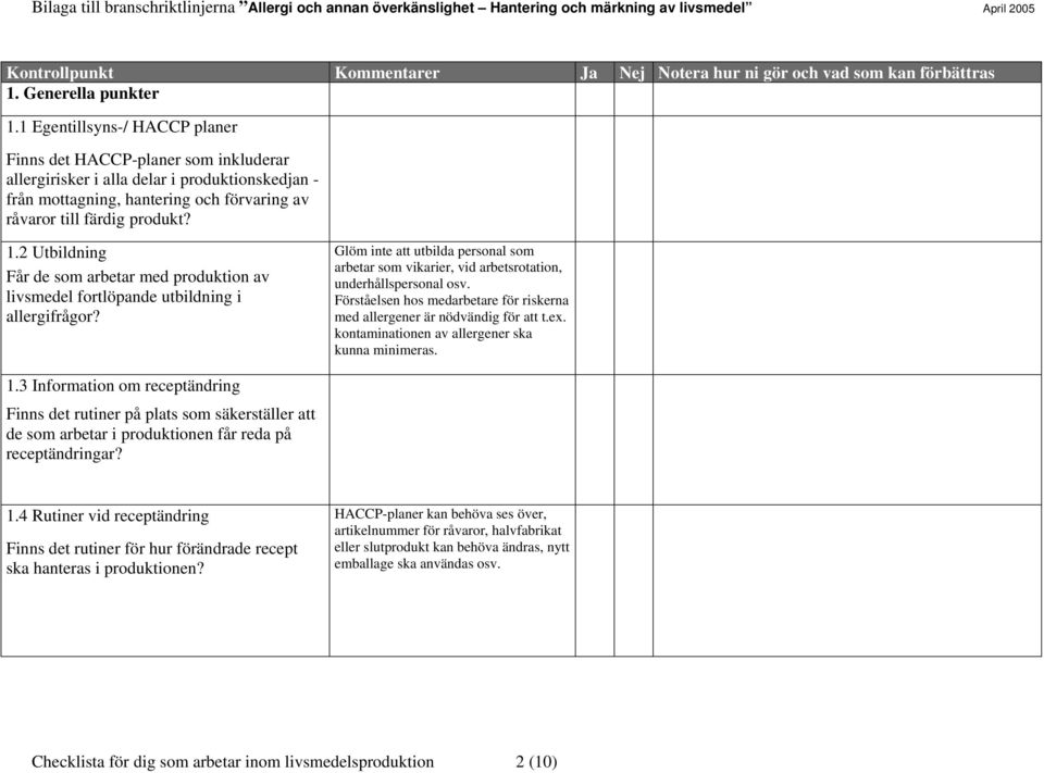 2 Utbildning Får de som arbetar med produktion av livsmedel fortlöpande utbildning i allergifrågor? Glöm inte att utbilda personal som arbetar som vikarier, vid arbetsrotation, underhållspersonal osv.