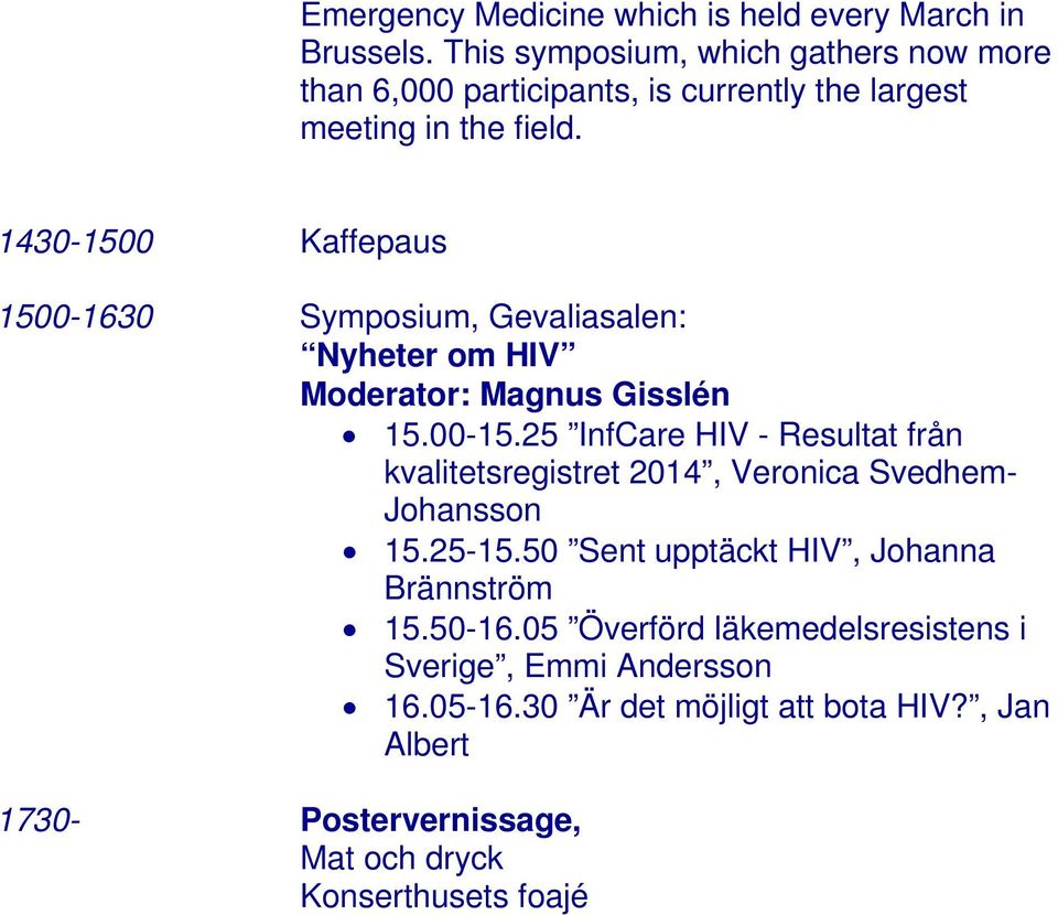 1430-1500 Kaffepaus 1500-1630 Symposium, Gevaliasalen: Nyheter om HIV Moderator: Magnus Gisslén 15.00-15.