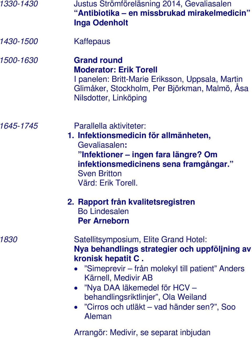 Infektionsmedicin för allmänheten, Gevaliasalen: Infektioner ingen fara längre? Om infektionsmedicinens sena framgångar. Sven Britton Värd: Erik Torell. 2.