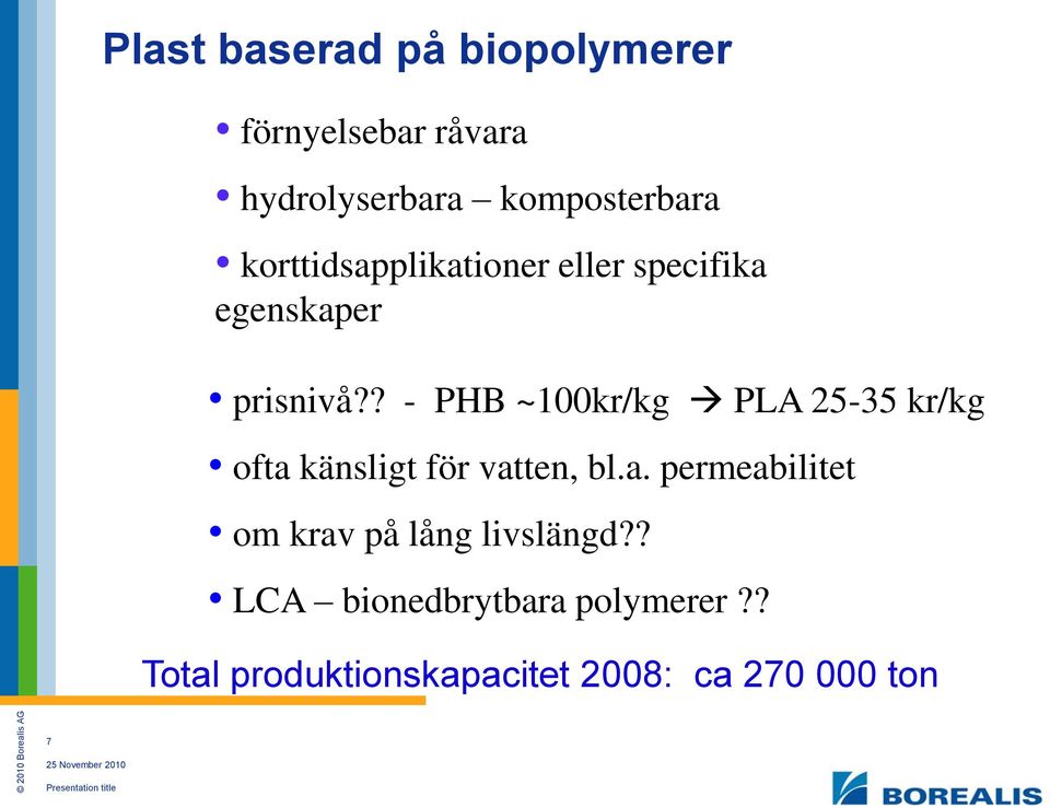 ? - PHB ~100kr/kg PLA 25-35 kr/kg ofta känsligt för vatten, bl.a. permeabilitet om krav på lång livslängd?