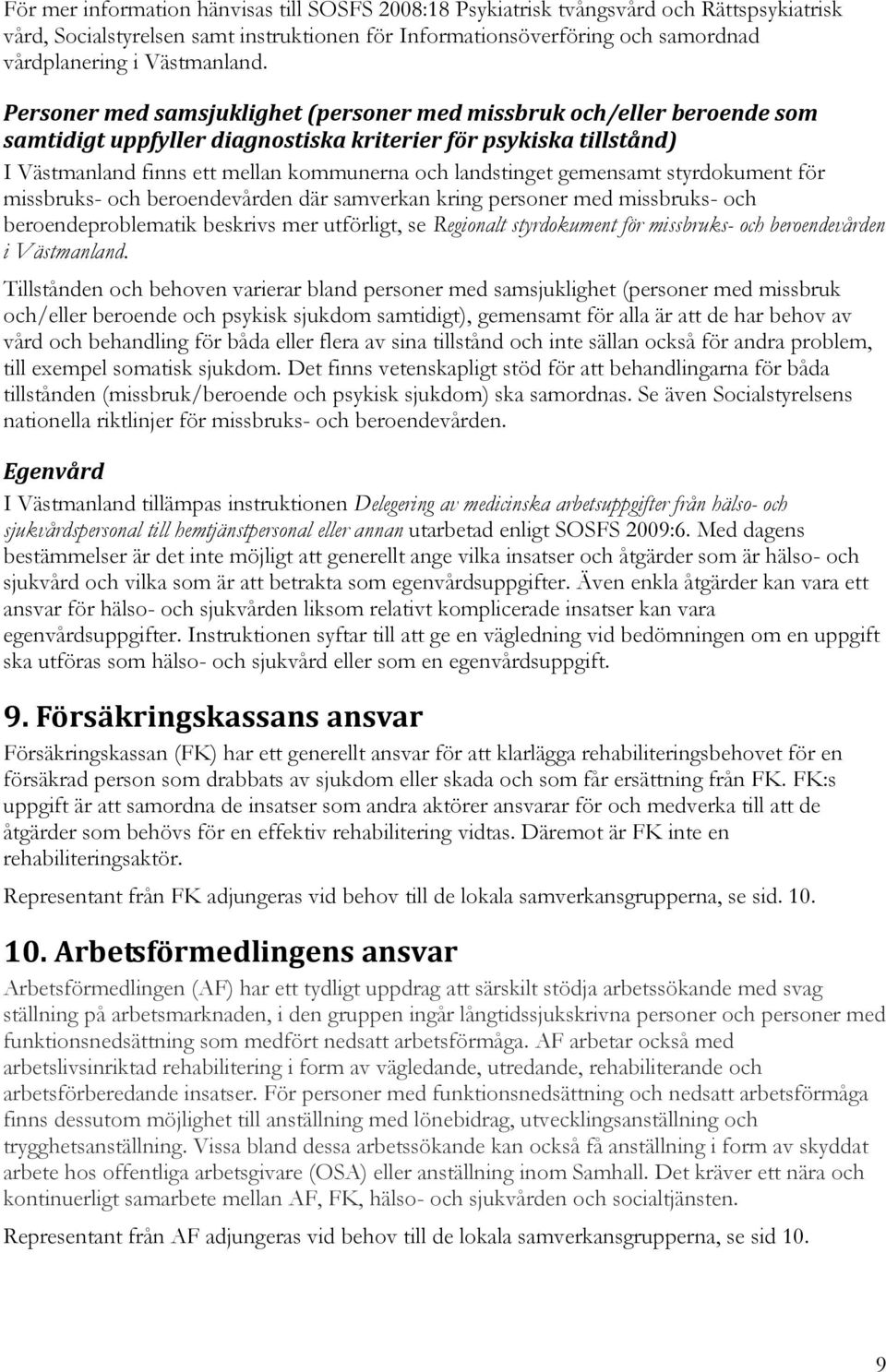 Personer med samsjuklighet (personer med missbruk och/eller beroende som samtidigt uppfyller diagnostiska kriterier för psykiska tillstånd) I Västmanland finns ett mellan kommunerna och landstinget