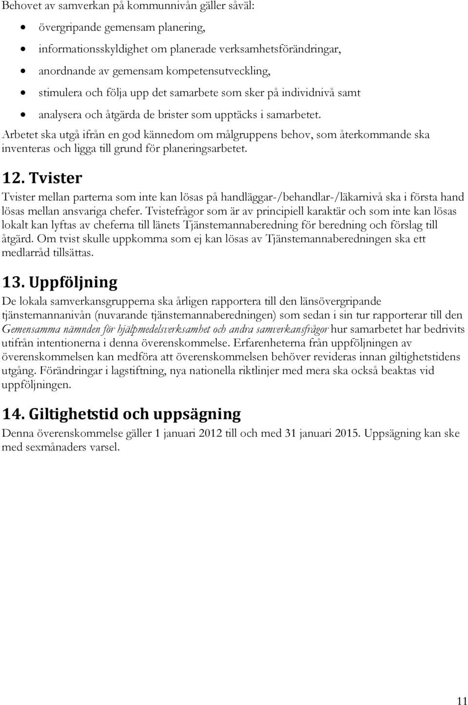 Arbetet ska utgå ifrån en god kännedom om målgruppens behov, som återkommande ska inventeras och ligga till grund för planeringsarbetet. 12.