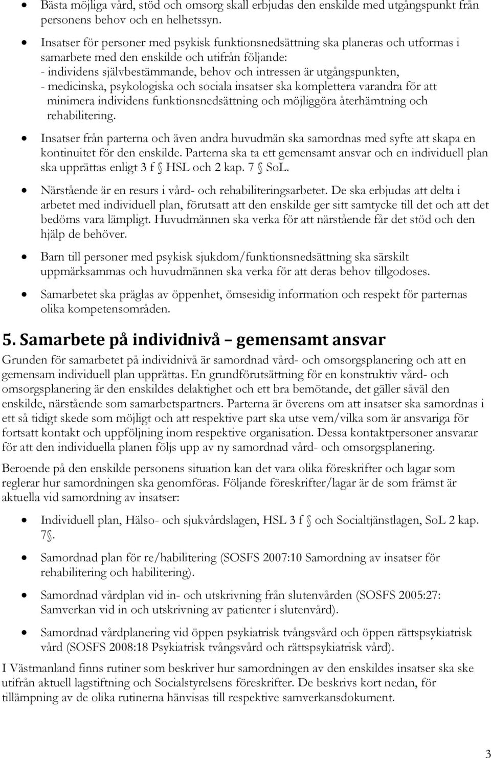 utgångspunkten, - medicinska, psykologiska och sociala insatser ska komplettera varandra för att minimera individens funktionsnedsättning och möjliggöra återhämtning och rehabilitering.