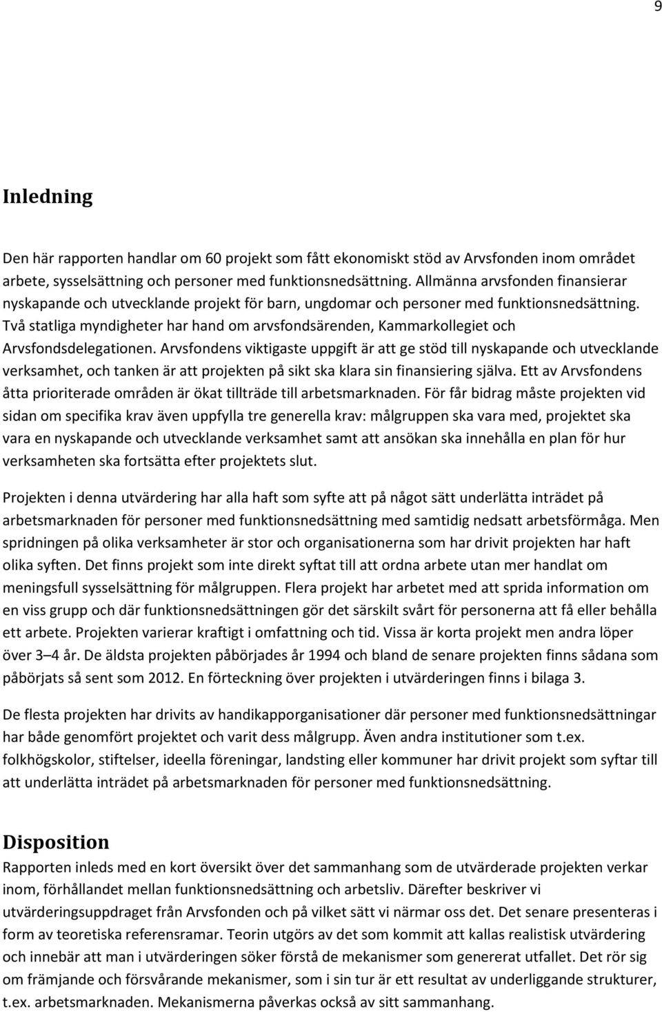Två statliga myndigheter har hand om arvsfondsärenden, Kammarkollegiet och Arvsfondsdelegationen.