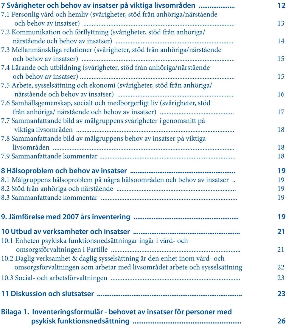 3 Mellanmänskliga relationer (svårigheter, stöd från anhöriga/närstående och behov av insatser)... 15 7.4 Lärande och utbildning (svårigheter, stöd från anhöriga/närstående och behov av insatser).