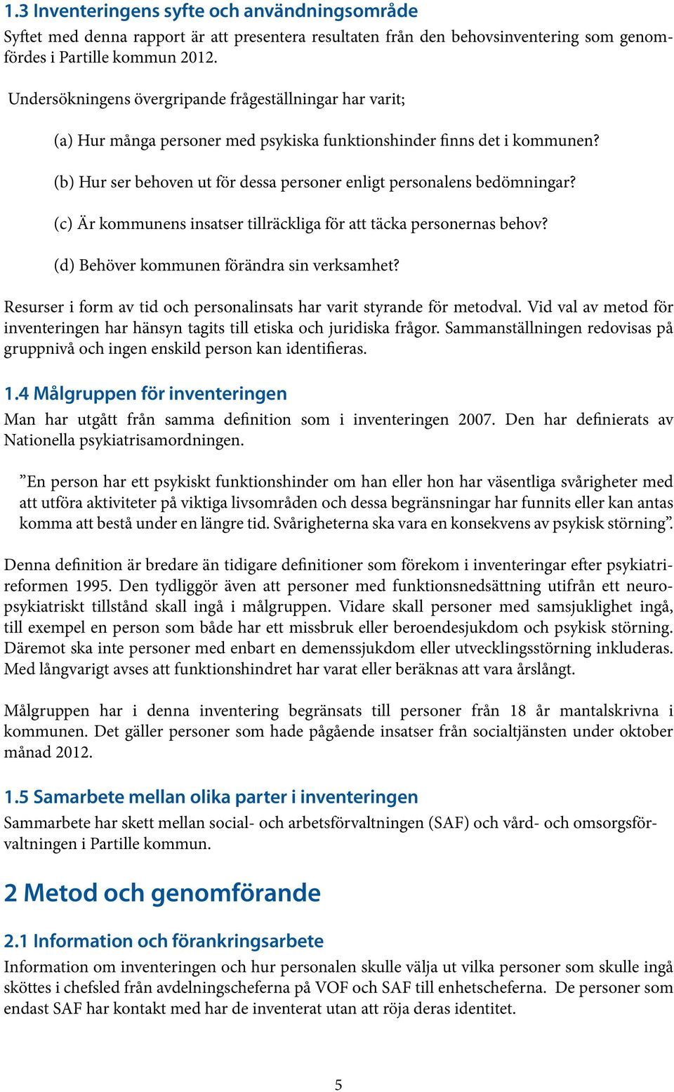 (b) Hur ser behoven ut för dessa personer enligt personalens bedömningar? (c) Är kommunens insatser tillräckliga för att täcka personernas behov? (d) Behöver kommunen förändra sin verksamhet?