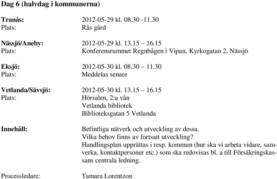 30 Meddelas senare Vetlanda/Sävsjö: 2012-05-30 kl. 13.15 16.15 Befintliga nätverk och utveckling av dessa.