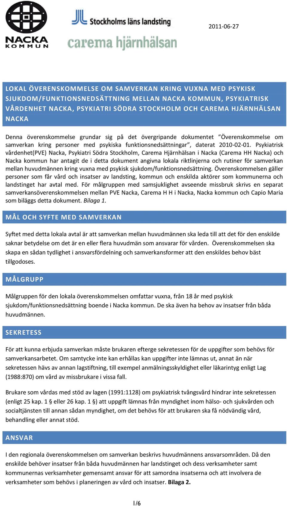 Psykiatrisk vårdenhet(pve) Nacka, Psykiatri Södra Stockholm, Carema Hjärnhälsan i Nacka (Carema HH Nacka) och Nacka kommun har antagit de i detta dokument angivna lokala riktlinjerna och rutiner för