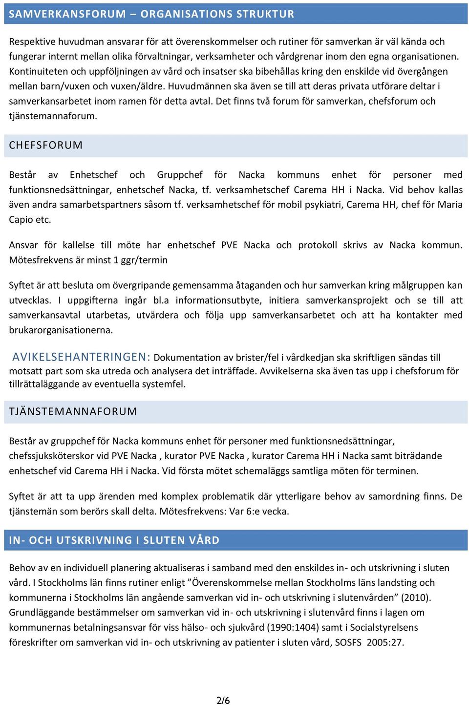 Huvudmännen ska även se till att deras privata utförare deltar i samverkansarbetet inom ramen för detta avtal. Det finns två forum för samverkan, chefsforum och tjänstemannaforum.