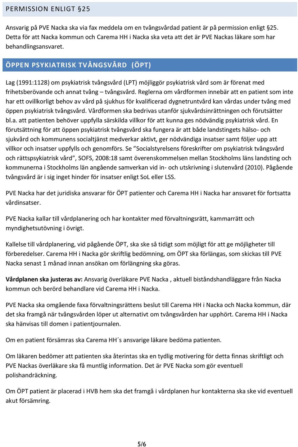 ÖPPEN PSYKIATRISK TVÅNGSVÅRD (ÖPT) Lag (1991:1128) om psykiatrisk tvångsvård (LPT) möjliggör psykiatrisk vård som är förenat med frihetsberövande och annat tvång tvångsvård.