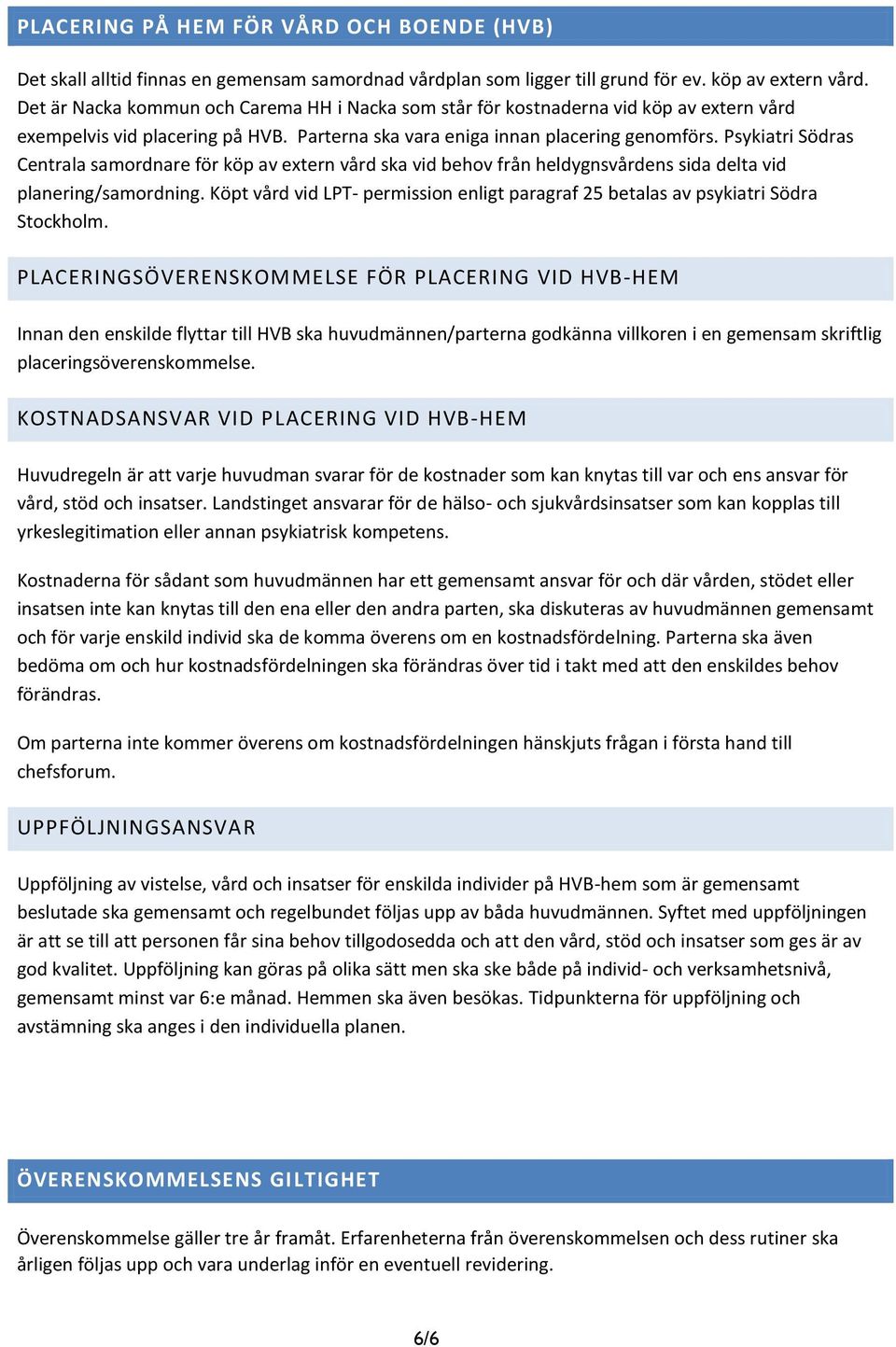Psykiatri Södras Centrala samordnare för köp av extern vård ska vid behov från heldygnsvårdens sida delta vid planering/samordning.