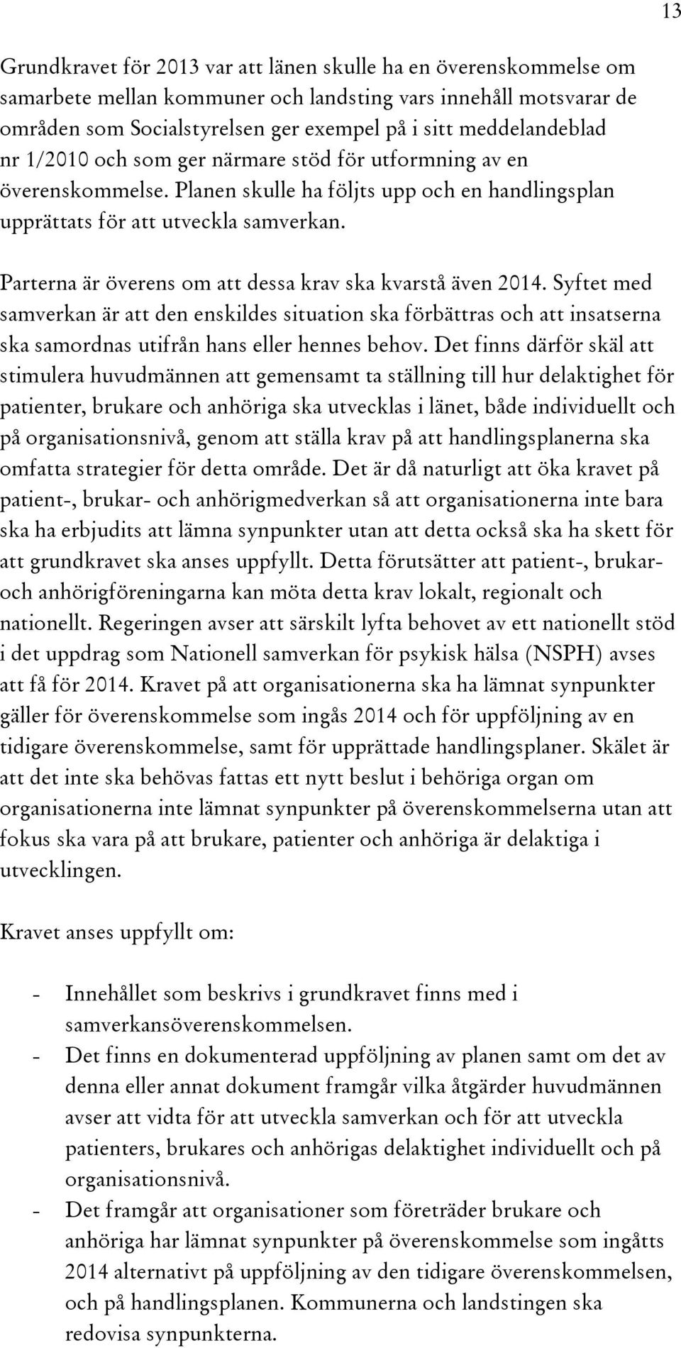 Parterna är överens om att dessa krav ska kvarstå även 2014. Syftet med samverkan är att den enskildes situation ska förbättras och att insatserna ska samordnas utifrån hans eller hennes behov.