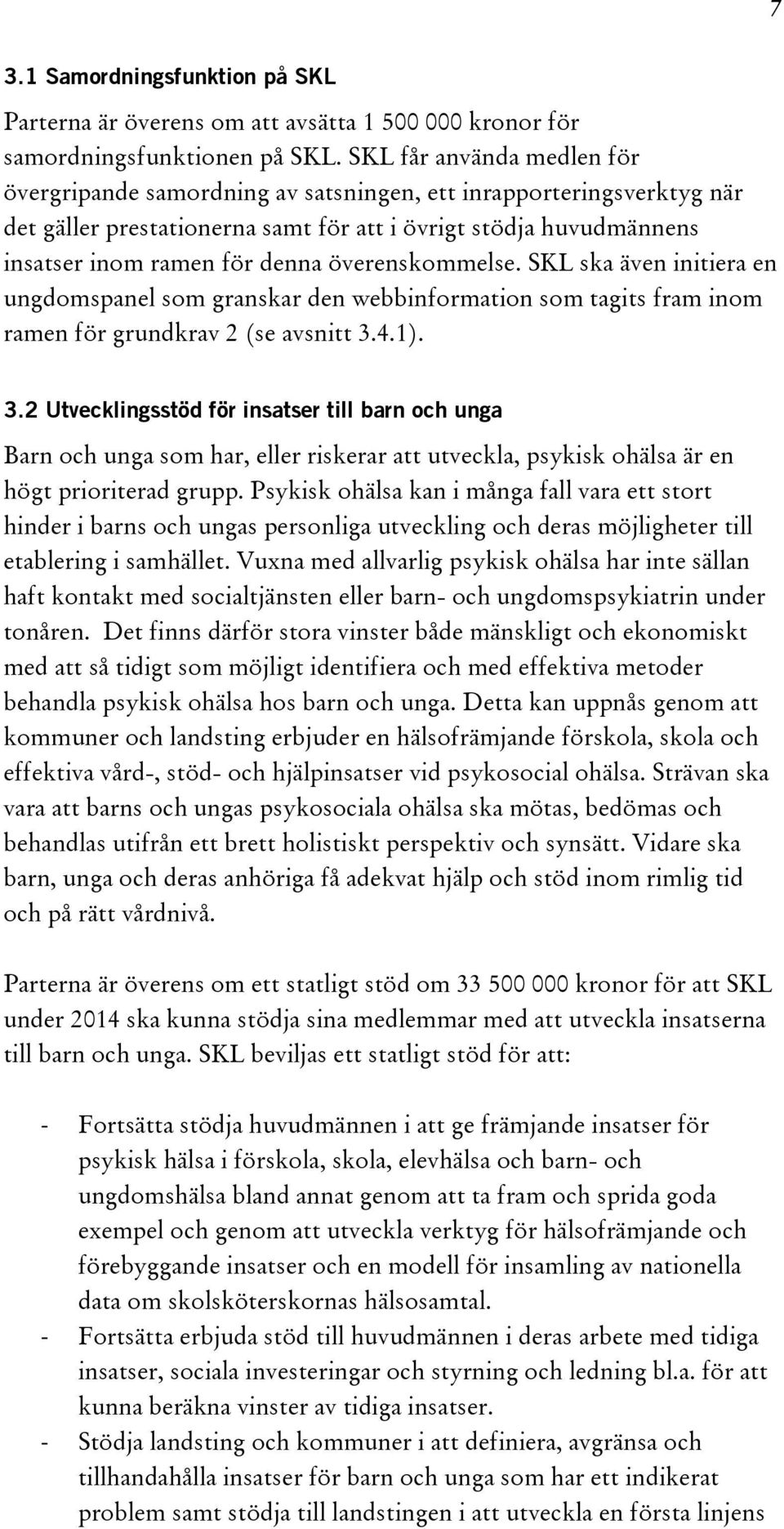 överenskommelse. SKL ska även initiera en ungdomspanel som granskar den webbinformation som tagits fram inom ramen för grundkrav 2 (se avsnitt 3.