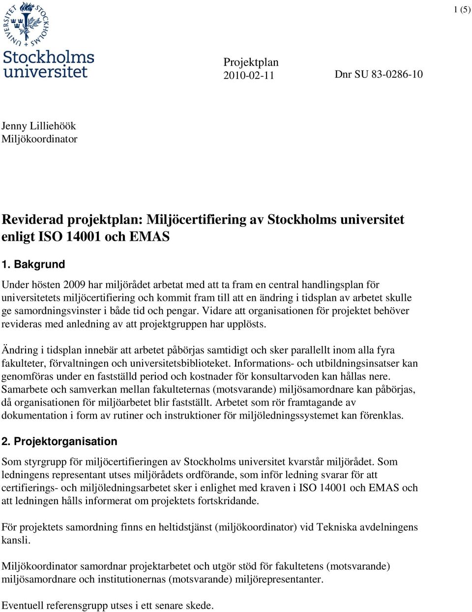 samordningsvinster i både tid och pengar. Vidare att organisationen för projektet behöver revideras med anledning av att projektgruppen har upplösts.