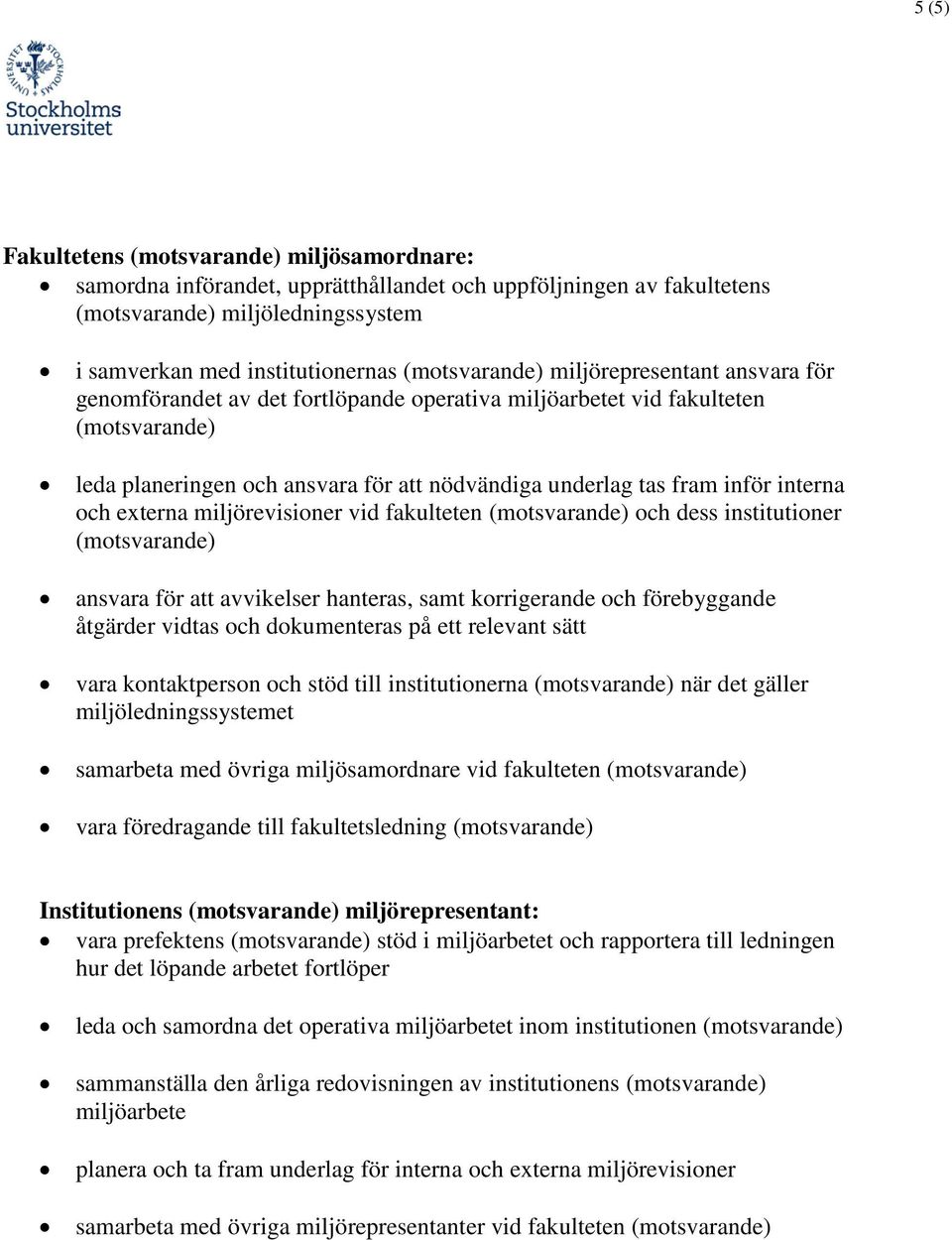 dess institutioner ansvara för att avvikelser hanteras, samt korrigerande och förebyggande åtgärder vidtas och dokumenteras på ett relevant sätt vara kontaktperson och stöd till institutionerna när