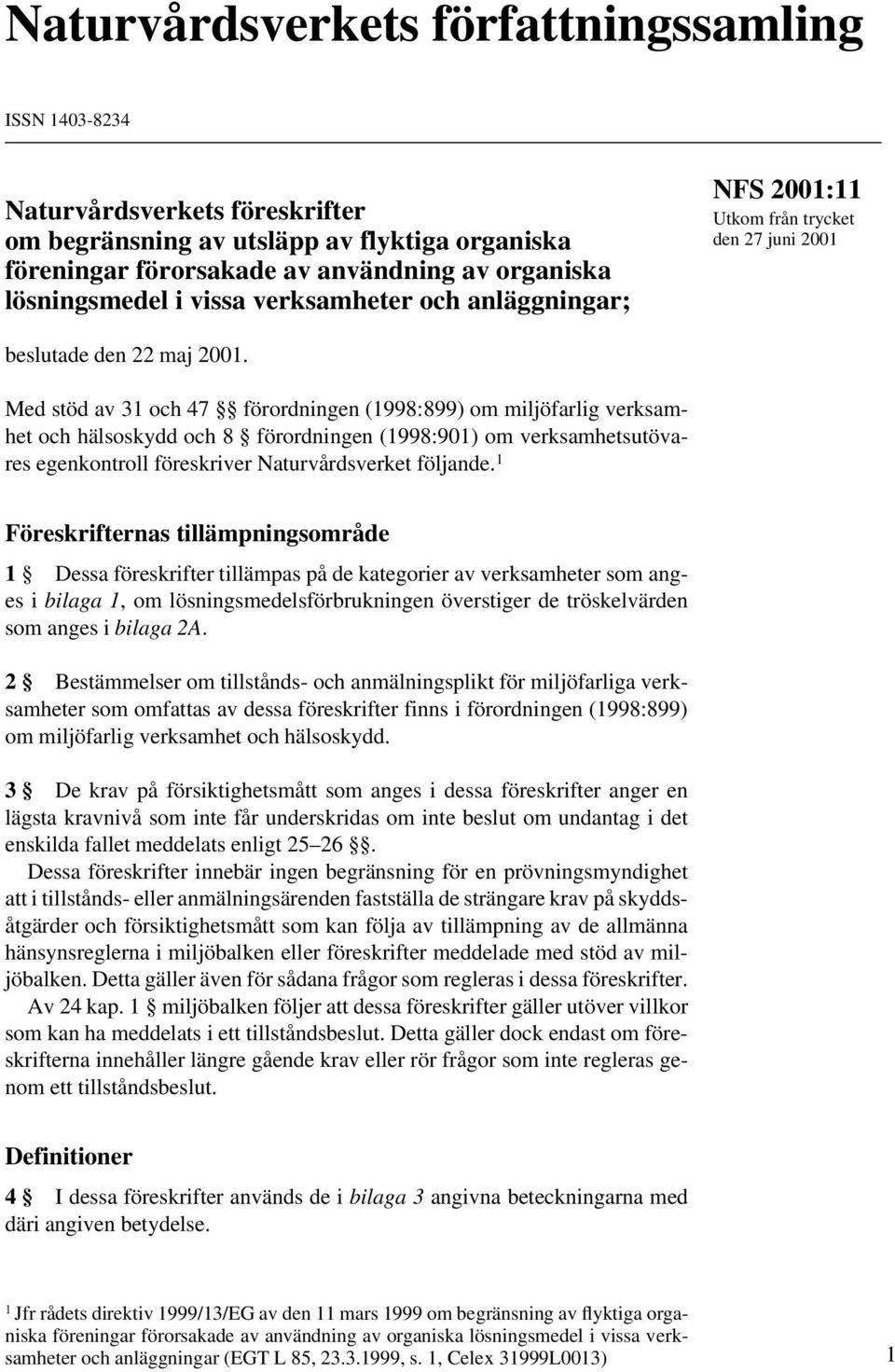 Med stöd av 31 och 47 förordningen (1998:899) om miljöfarlig verksamhet och hälsoskydd och 8 förordningen (1998:901) om verksamhetsutövares egenkontroll föreskriver Naturvårdsverket följande.