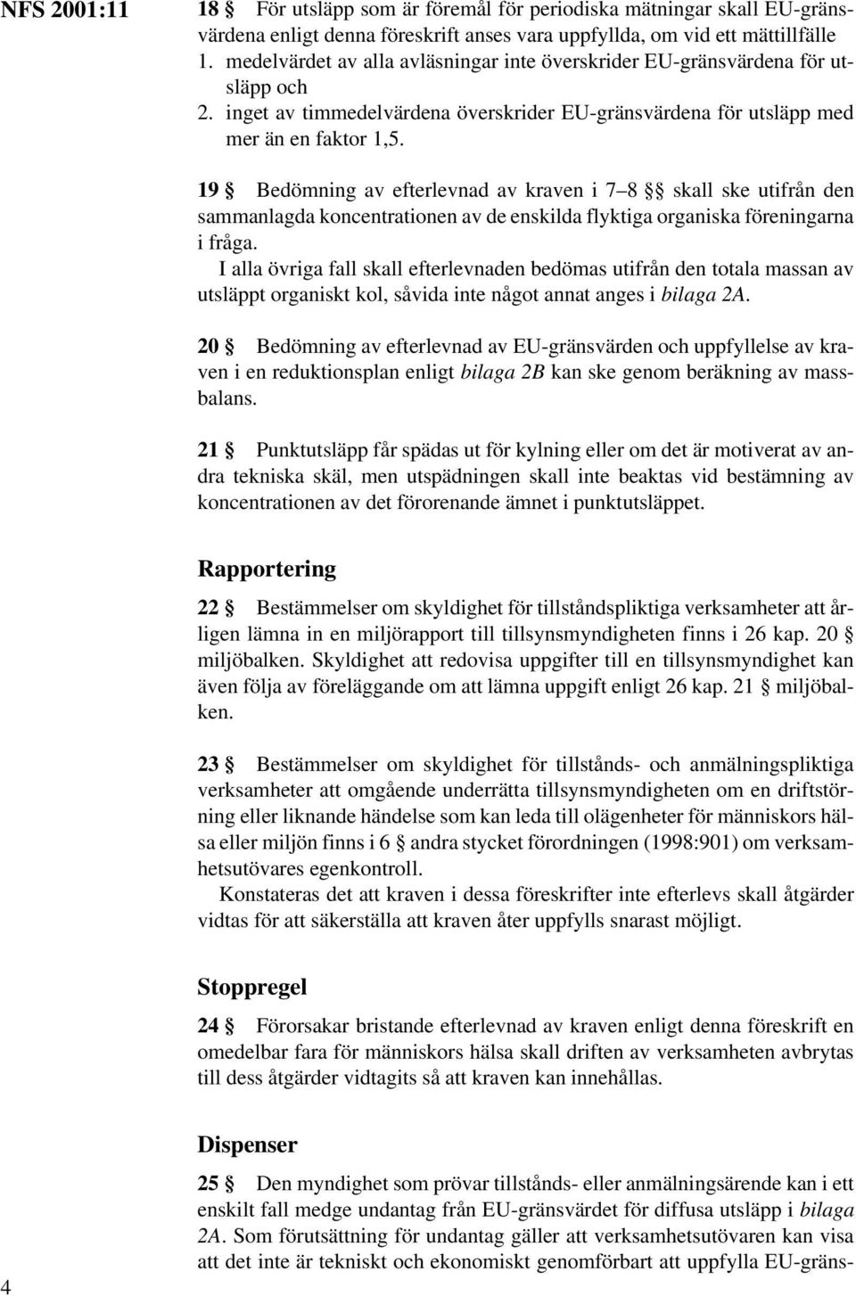 19 Bedömning av efterlevnad av kraven i 7 8 skall ske utifrån den sammanlagda koncentrationen av de enskilda flyktiga organiska föreningarna i fråga.