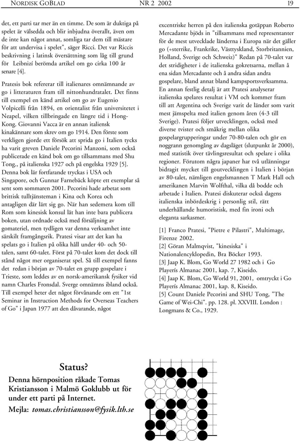 Det var Riccis beskrivning i latinsk översättning som låg till grund för Leibnizí berömda artikel om go cirka 100 år senare [4].