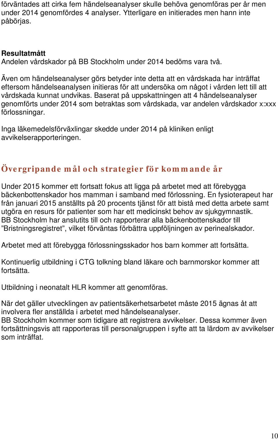 Även om händelseanalyser görs betyder inte detta att en vårdskada har inträffat eftersom händelseanalysen initieras för att undersöka om något i vården lett till att vårdskada kunnat undvikas.