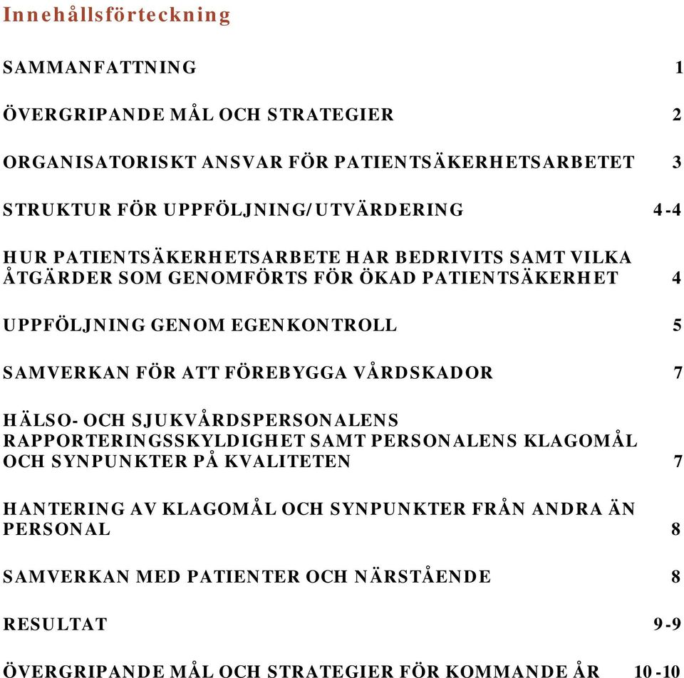 EGENKONTROLL 5 SAMVERKAN FÖR ATT FÖREBYGGA VÅRDSKADOR 7 HÄLSO- OCH SJUKVÅRDSPERSONALENS RAPPORTERINGSSKYLDIGHET SAMT PERSONALENS KLAGOMÅL OCH SYNPUNKTER PÅ