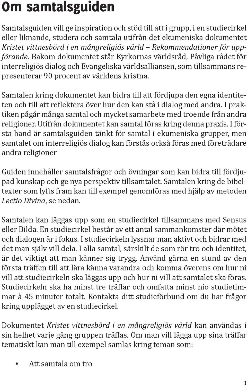 Bakom dokumentet står Kyrkornas världsråd, Påvliga rådet för interreligiös dialog och Evangeliska världsalliansen, som tillsammans representerar 90 procent av världens kristna.