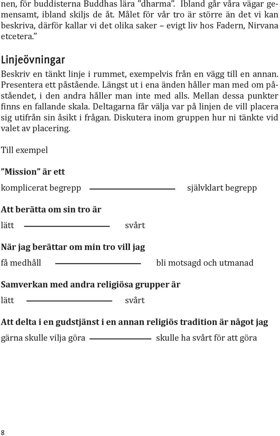 Linjeövningar Beskriv en tänkt linje i rummet, exempelvis från en vägg till en annan. Presentera ett påstående.