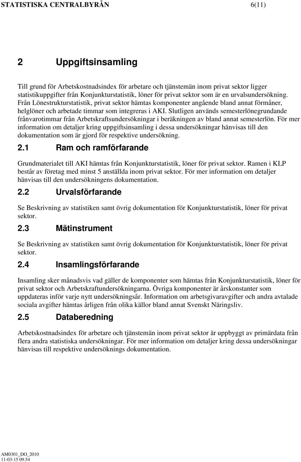 Slutligen används semesterlönegrundande frånvarotimmar från Arbetskraftsundersökningar i beräkningen av bland annat semesterlön.