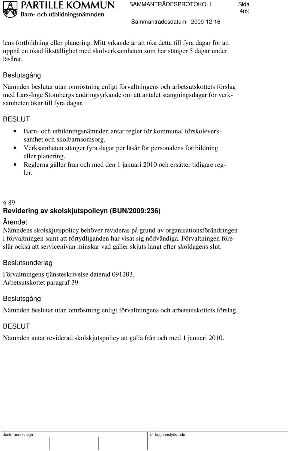 Barn- och utbildningsnämnden antar regler för kommunal förskoleverksamhet och skolbarnsomsorg. Verksamheten stänger fyra dagar per läsår för personalens fortbildning eller planering.