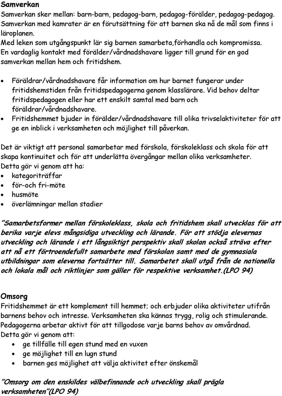 Föräldrar/vårdnadshavare får information om hur barnet fungerar under fritidshemstiden från fritidspedagogerna genom klasslärare.