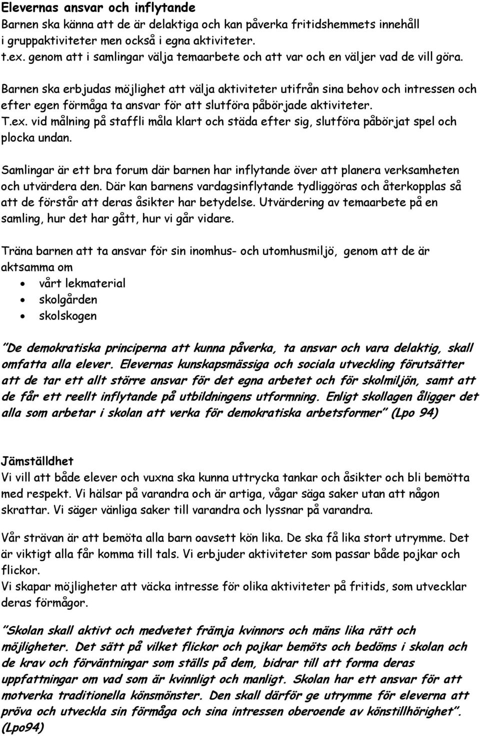 Barnen ska erbjudas möjlighet att välja aktiviteter utifrån sina behov och intressen och efter egen förmåga ta ansvar för att slutföra påbörjade aktiviteter. T.ex.