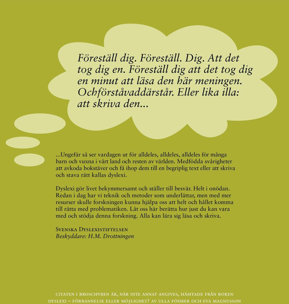 Medfödda svårigheter att avkoda bokstäver och få ihop dem till en begriplig text eller att skriva och stava rätt kallas dyslexi. Dyslexi gör livet bekymmersamt och ställer till besvär. Helt i onödan.