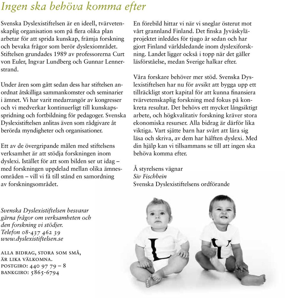 Under åren som gått sedan dess har stiftelsen anordnat åtskilliga sammankomster och seminarier i ämnet.