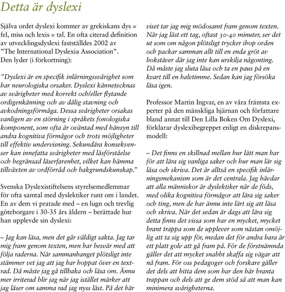 Den lyder (i förkortning): Dyslexi är en specifik inlärningssvårighet som har neurologiska orsaker.