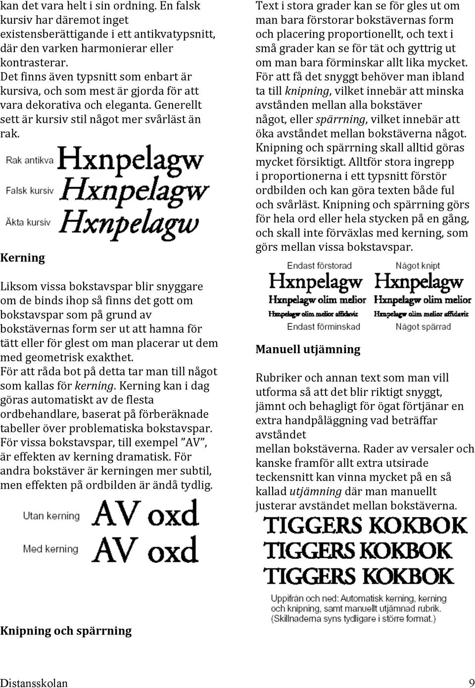 Kerning Liksom vissa bokstavspar blir snyggare om de binds ihop så finns det gott om bokstavspar som på grund av bokstävernas form ser ut att hamna för tätt eller för glest om man placerar ut dem med