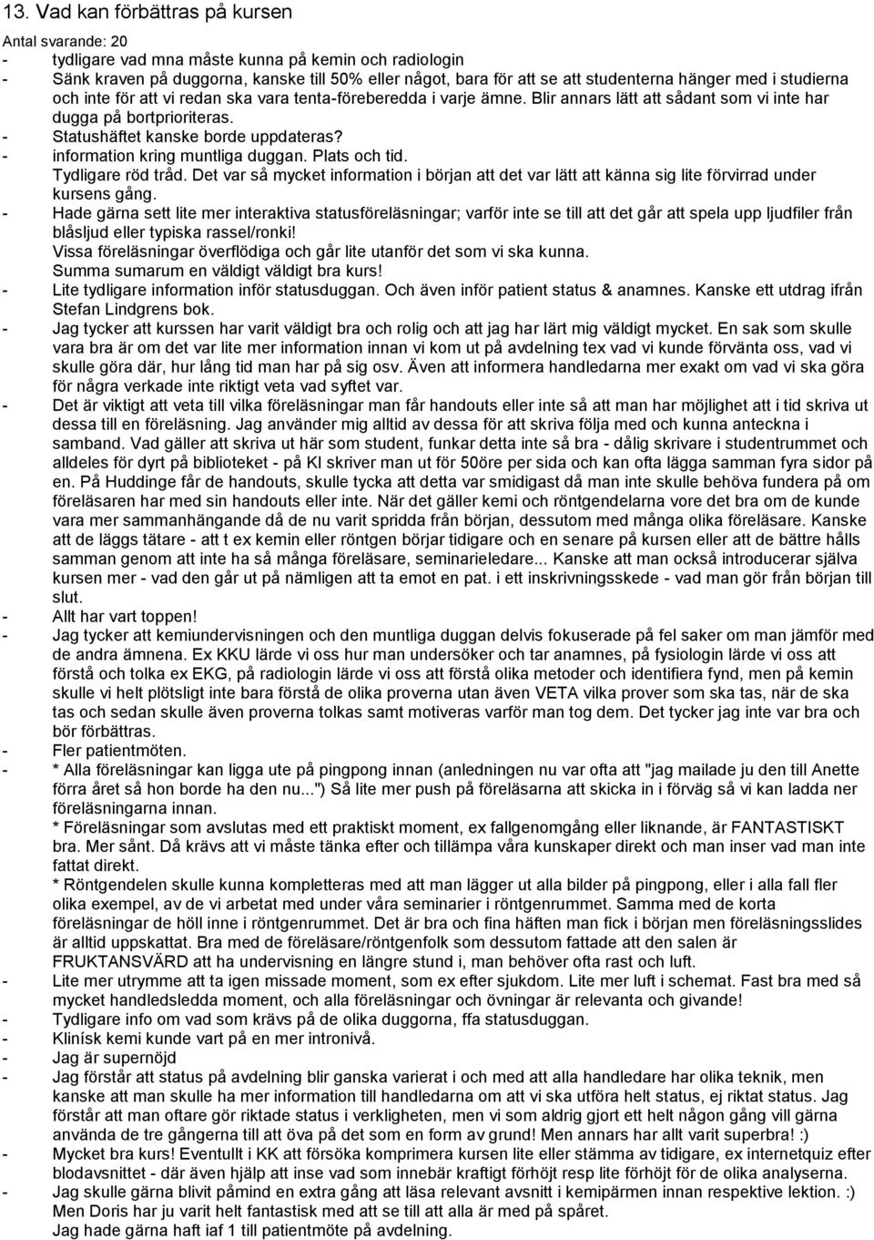 - information kring muntliga duggan. Plats och tid. Tydligare röd tråd. Det var så mycket information i början att det var lätt att känna sig lite förvirrad under kursens gång.