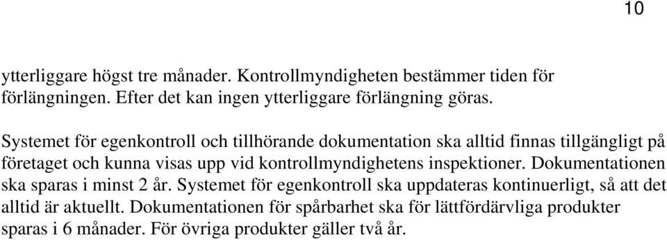Systemet för egenkontroll och tillhörande dokumentation ska alltid finnas tillgängligt på företaget och kunna visas upp vid