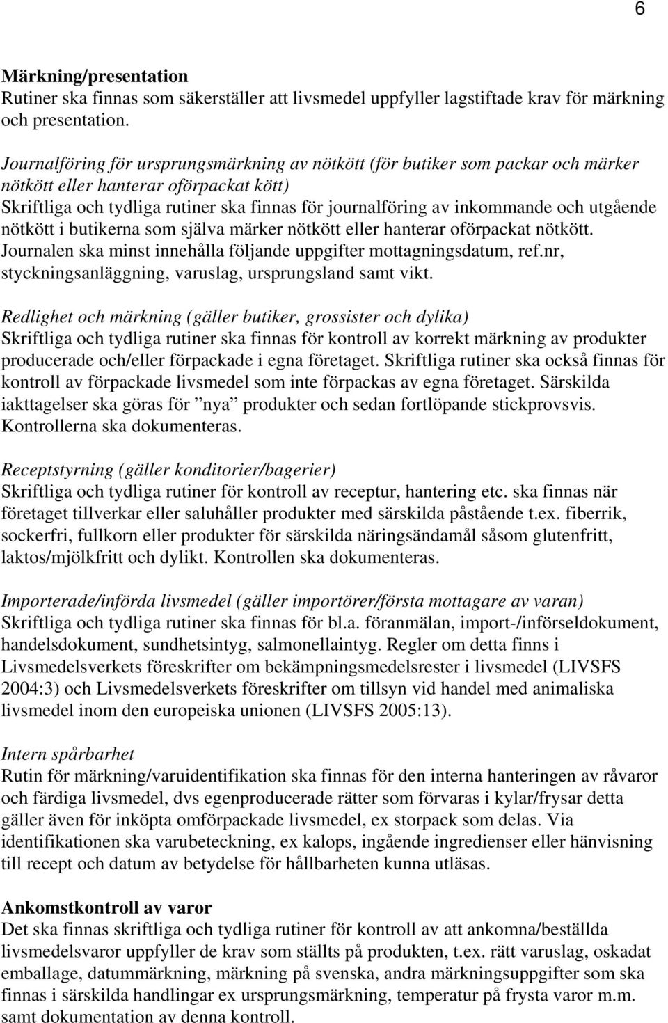 utgående nötkött i butikerna som själva märker nötkött eller hanterar oförpackat nötkött. Journalen ska minst innehålla följande uppgifter mottagningsdatum, ref.