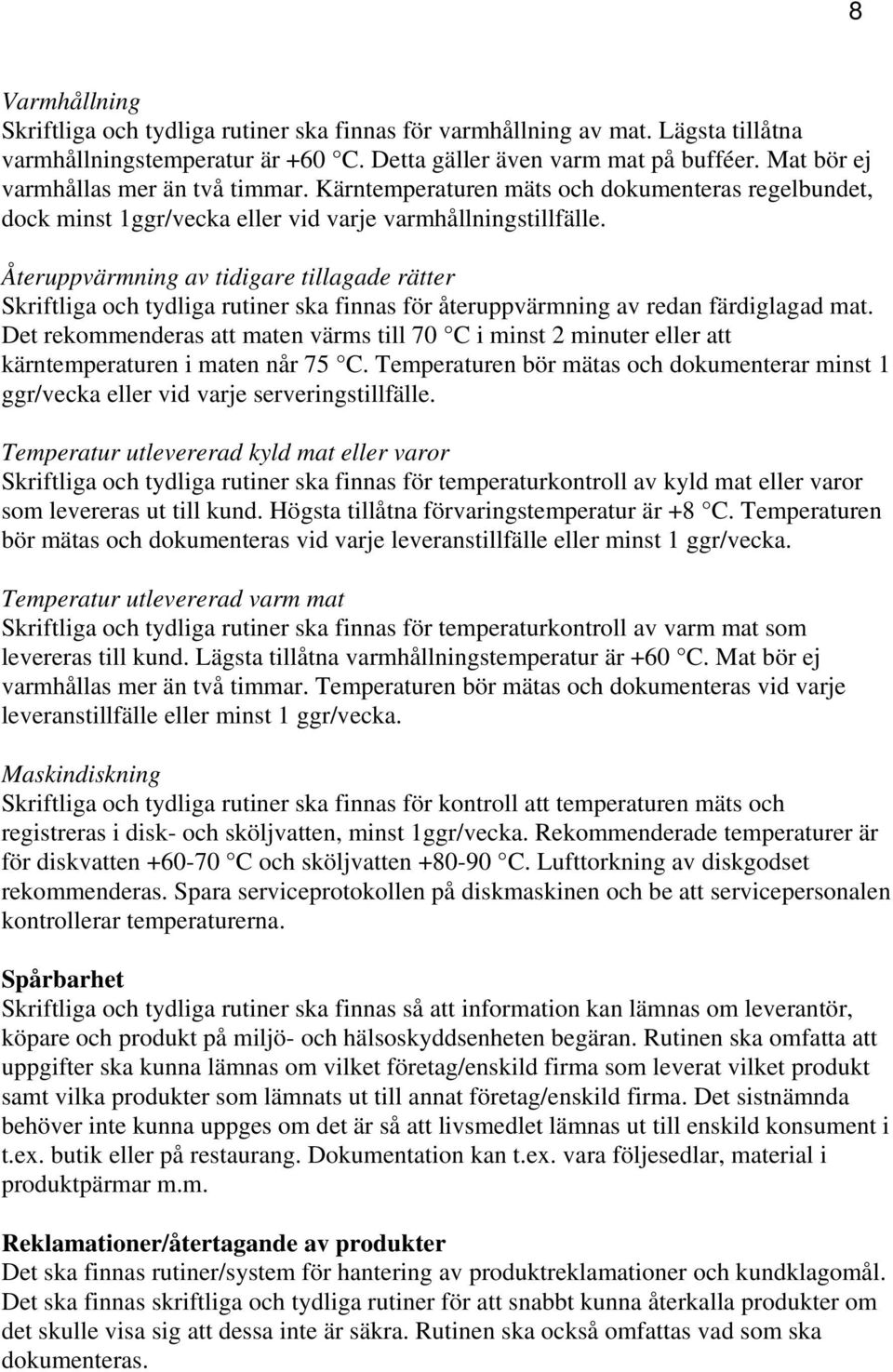 Återuppvärmning av tidigare tillagade rätter Skriftliga och tydliga rutiner ska finnas för återuppvärmning av redan färdiglagad mat.