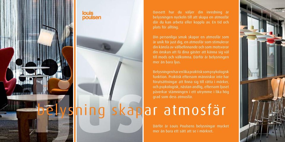 mods och välkomna. Därför är belysningen mer än bara ljus. Belysningen har en lika praktisk som psykologisk funktion.