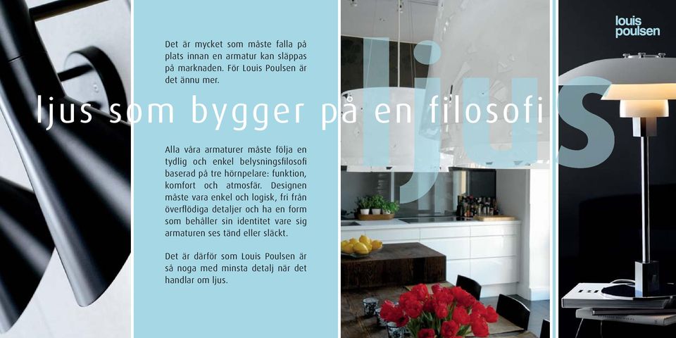 Alla våra armaturer måste följa en tydlig och enkel belysningsfilosofi baserad på tre hörnpelare: funktion, komfort och atmosfär.