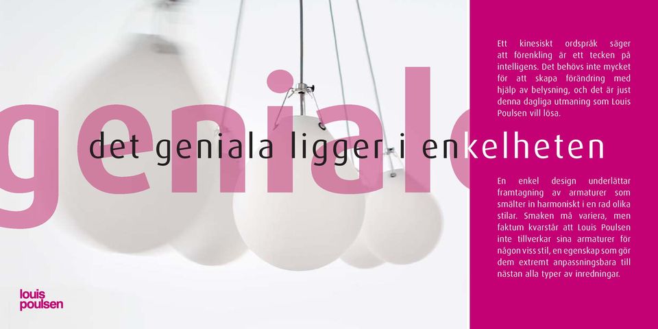 lösa. En enkel design underlättar framtagning av armaturer som smälter in harmoniskt i en rad olika stilar.