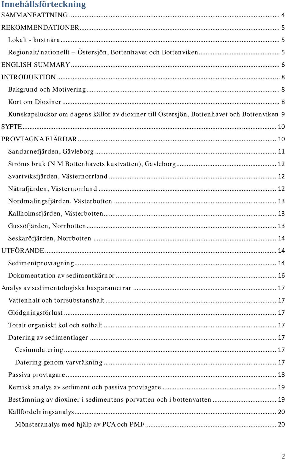 .. 10 Sandarnefjärden, Gävleborg... 11 Ströms bruk (N M Bottenhavets kustvatten), Gävleborg... 12 Svartviksfjärden, Västernorrland... 12 Nätrafjärden, Västernorrland.