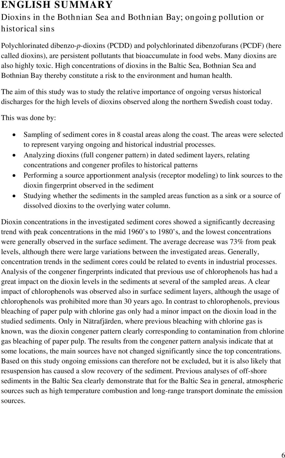 High concentrations of dioxins in the Baltic Sea, Bothnian Sea and Bothnian Bay thereby constitute a risk to the environment and human health.