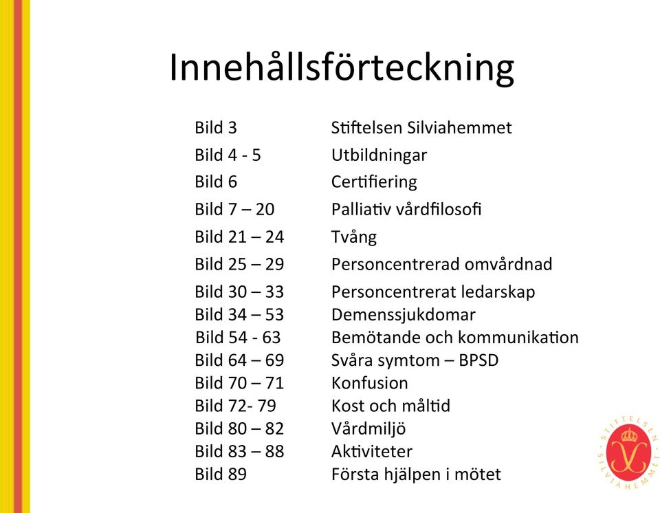 ledarskap Bild 34 53 Demenssjukdomar Bild 54-63 Bemötande och kommunika)on Bild 64 69 Svåra symtom BPSD